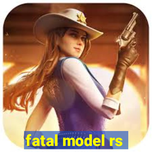 fatal model rs